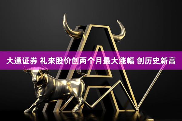 大通证券 礼来股价创两个月最大涨幅 创历史新高