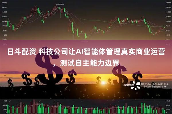 日斗配资 科技公司让AI智能体管理真实商业运营，测试自主能力边界